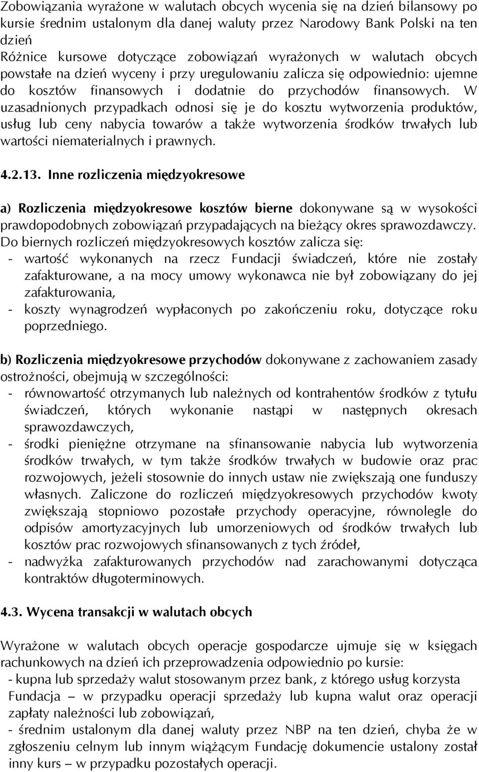 W uzasadnionych przypadkach odnosi się je do kosztu wytworzenia produktów, usług lub ceny nabycia towarów a także wytworzenia środków trwałych lub wartości niematerialnych i prawnych. 4.2.13.