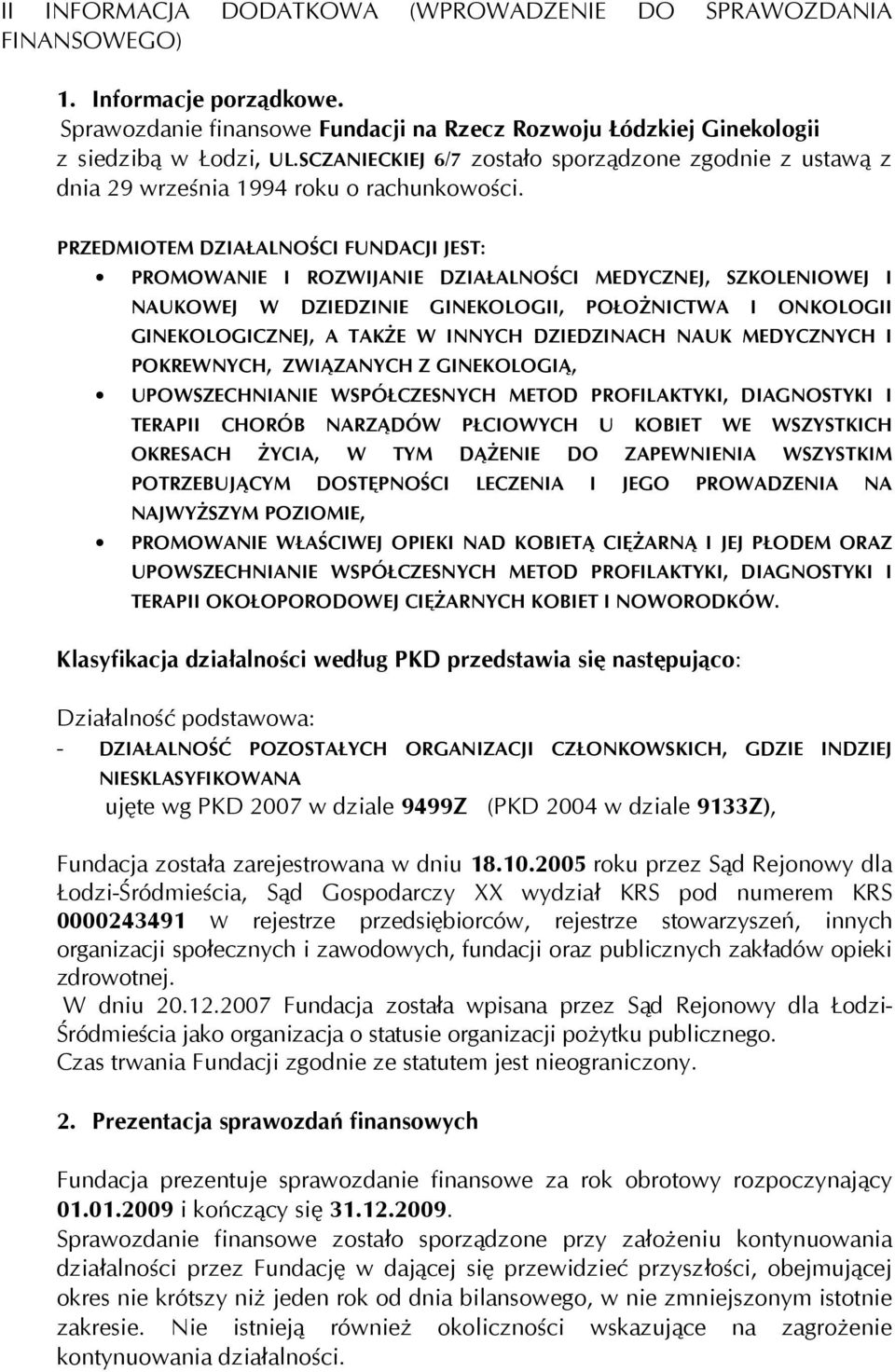 PRZEDMIOTEM DZIAŁALNOŚCI FUNDACJI JEST: PROMOWANIE I ROZWIJANIE DZIAŁALNOŚCI MEDYCZNEJ, SZKOLENIOWEJ I NAUKOWEJ W DZIEDZINIE GINEKOLOGII, POŁOŻNICTWA I ONKOLOGII GINEKOLOGICZNEJ, A TAKŻE W INNYCH