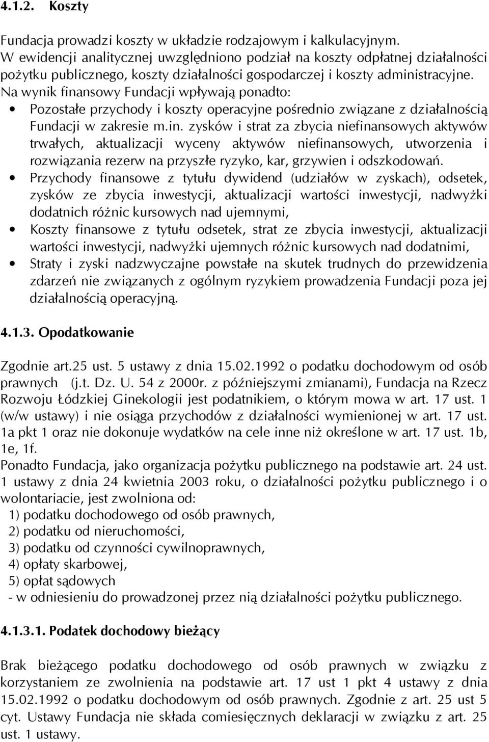 Na wynik finansowy Fundacji wpływają ponadto: Pozostałe przychody i koszty operacyjne pośrednio związane z działalnością Fundacji w zakresie m.in. zysków i strat za zbycia niefinansowych aktywów trwałych, aktualizacji wyceny aktywów niefinansowych, utworzenia i rozwiązania rezerw na przyszłe ryzyko, kar, grzywien i odszkodowań.