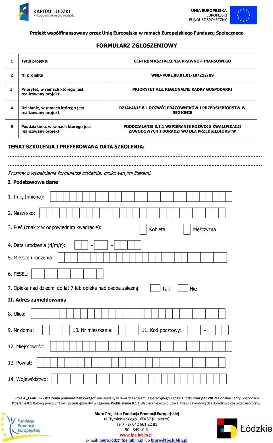 1 ROZWÓJ PRACOWNIKÓW I PRZEDSIĘBIORSTW W REGIONIE 5 Poddziałanie, w ramach którego jest PODDZIAŁANIE 8.1.1 WSPIERANIE ROZWOJU KWALIFIKACJI ZAWODOWYCH I DORADZTWO DLA PRZEDSIĘBIORSTW TEMAT SZKOLENIA I PREFEROWANA DATA SZKOLENIA: Prosimy o wypełnienie formularza czytelnie, drukowanymi literami.