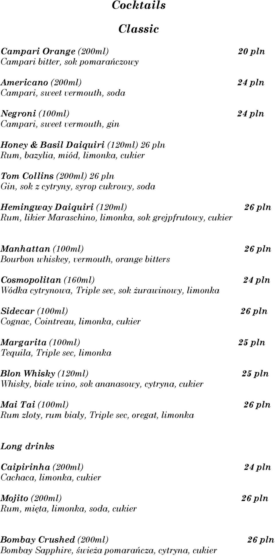 cukier Manhattan (100ml) Bourbon whiskey, vermouth, orange bitters Cosmopolitan (160ml) Wódka cytrynowa, Triple sec, sok żurawinowy, limonka Sidecar (100ml) Cognac, Cointreau, limonka, cukier