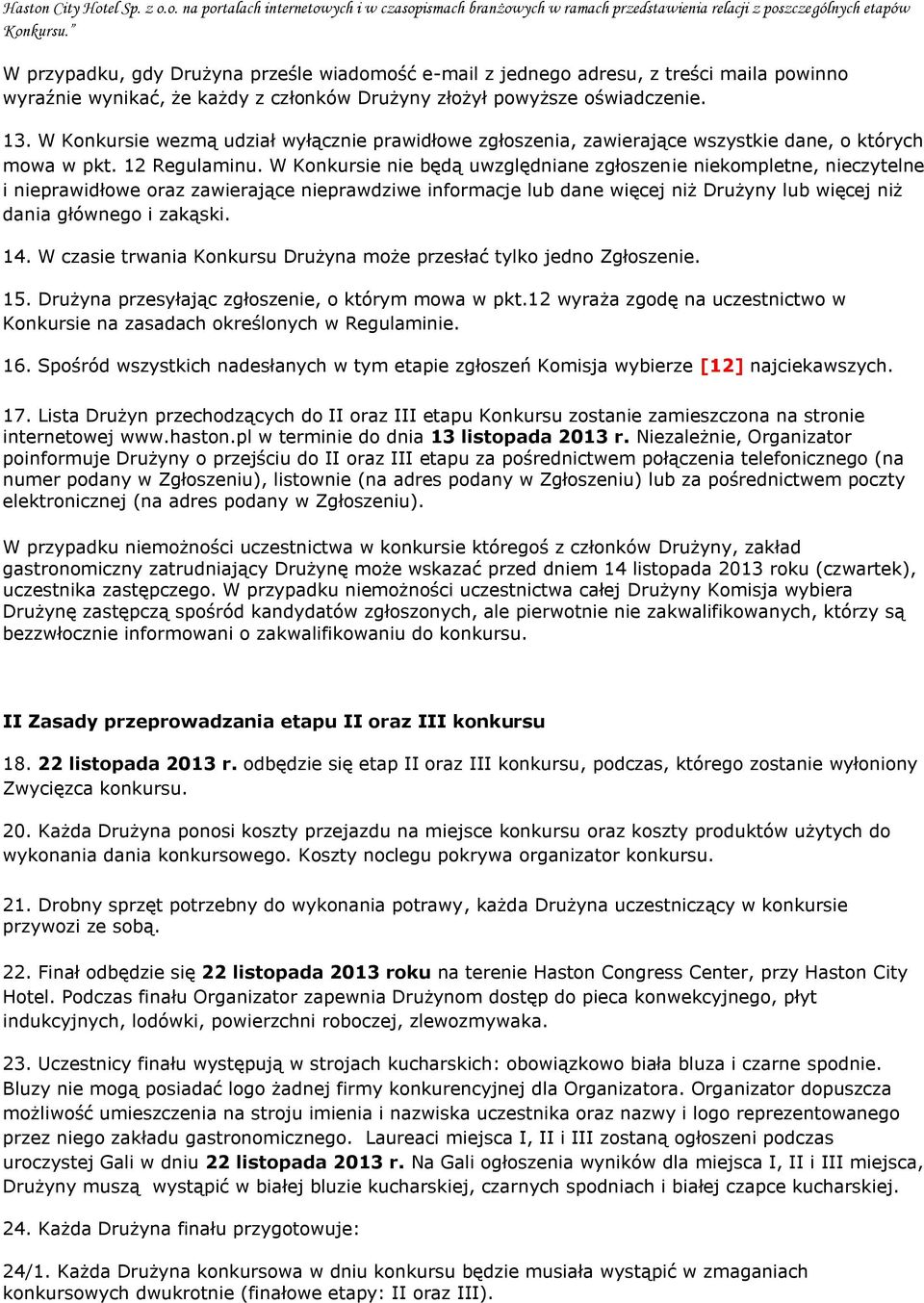 W Konkursie wezmą udział wyłącznie prawidłowe zgłoszenia, zawierające wszystkie dane, o których mowa w pkt. 12 Regulaminu.