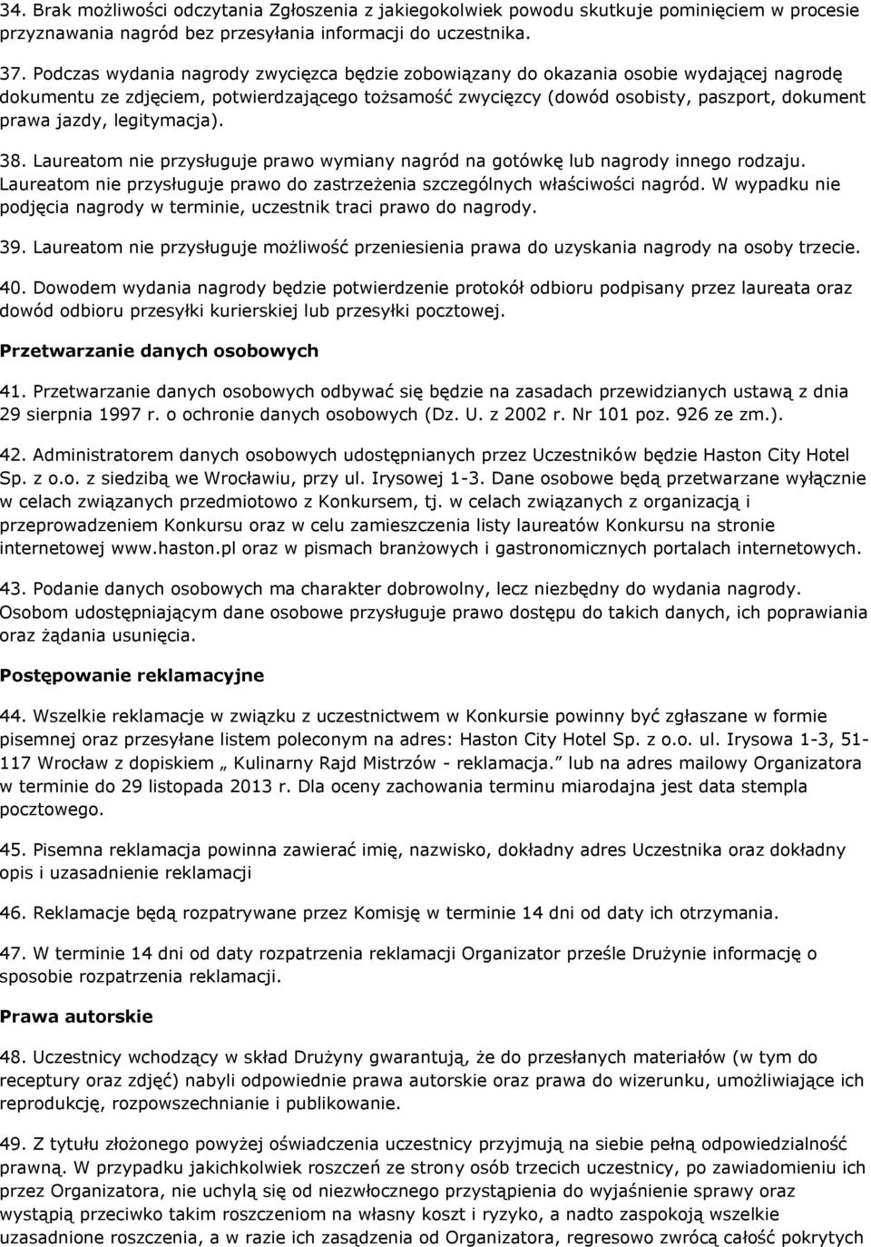 legitymacja). 38. Laureatom nie przysługuje prawo wymiany nagród na gotówkę lub nagrody innego rodzaju. Laureatom nie przysługuje prawo do zastrzeżenia szczególnych właściwości nagród.