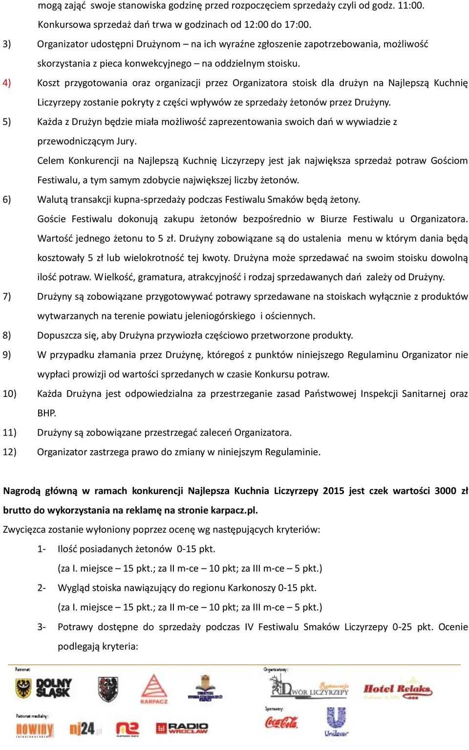 4) Koszt przygotowania oraz organizacji przez Organizatora stoisk dla drużyn na Najlepszą Kuchnię Liczyrzepy zostanie pokryty z części wpływów ze sprzedaży żetonów przez Drużyny.