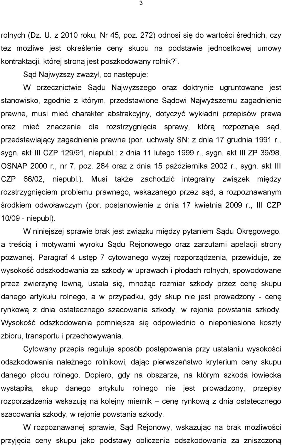 . Sąd Najwyższy zważył, co następuje: W orzecznictwie Sądu Najwyższego oraz doktrynie ugruntowane jest stanowisko, zgodnie z którym, przedstawione Sądowi Najwyższemu zagadnienie prawne, musi mieć