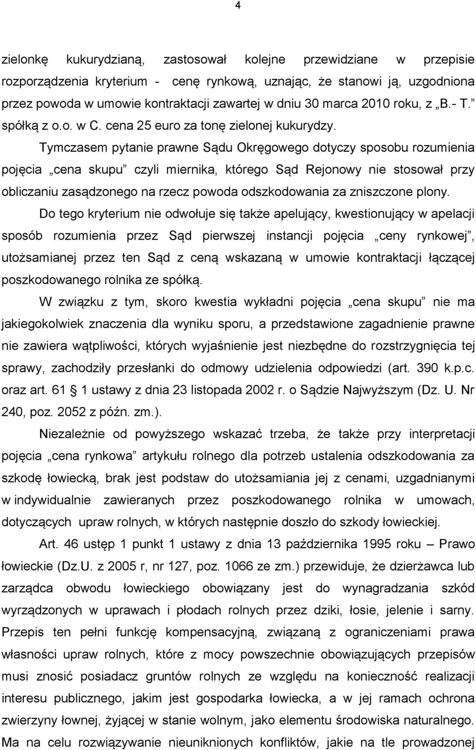 Tymczasem pytanie prawne Sądu Okręgowego dotyczy sposobu rozumienia pojęcia cena skupu czyli miernika, którego Sąd Rejonowy nie stosował przy obliczaniu zasądzonego na rzecz powoda odszkodowania za