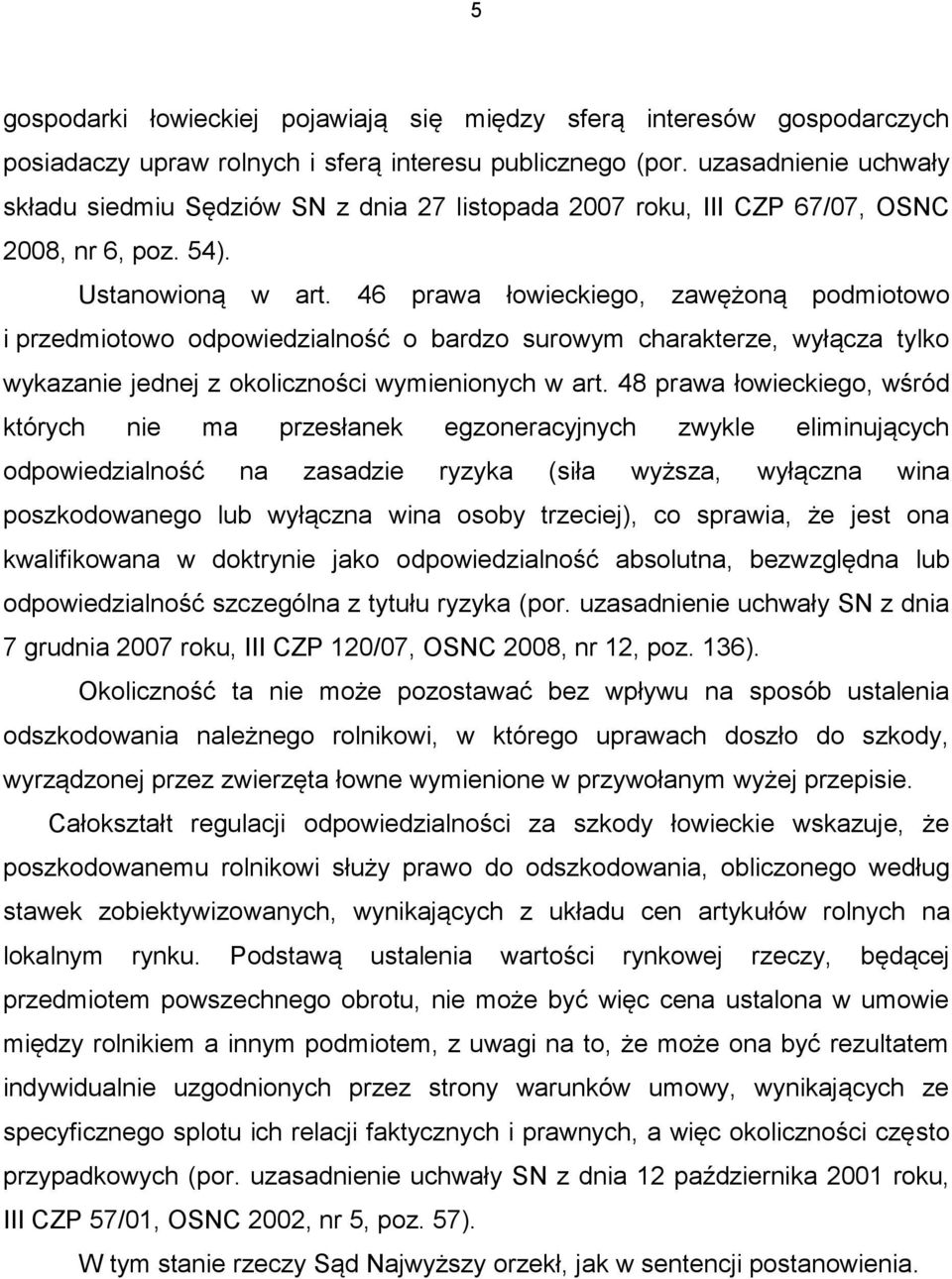 46 prawa łowieckiego, zawężoną podmiotowo i przedmiotowo odpowiedzialność o bardzo surowym charakterze, wyłącza tylko wykazanie jednej z okoliczności wymienionych w art.