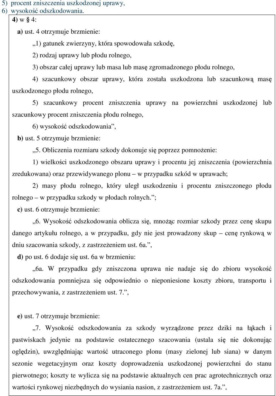 uprawy, która została uszkodzona lub szacunkową masę uszkodzonego płodu rolnego, 5) szacunkowy procent zniszczenia uprawy na powierzchni uszkodzonej lub szacunkowy procent zniszczenia płodu rolnego,
