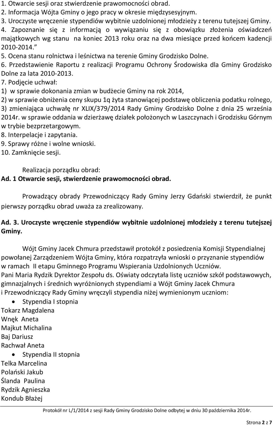 Zapoznanie się z informacją o wywiązaniu się z obowiązku złożenia oświadczeń majątkowych wg stanu na koniec 2013 roku oraz na dwa miesiące przed końcem kadencji 2010-2014. 5.