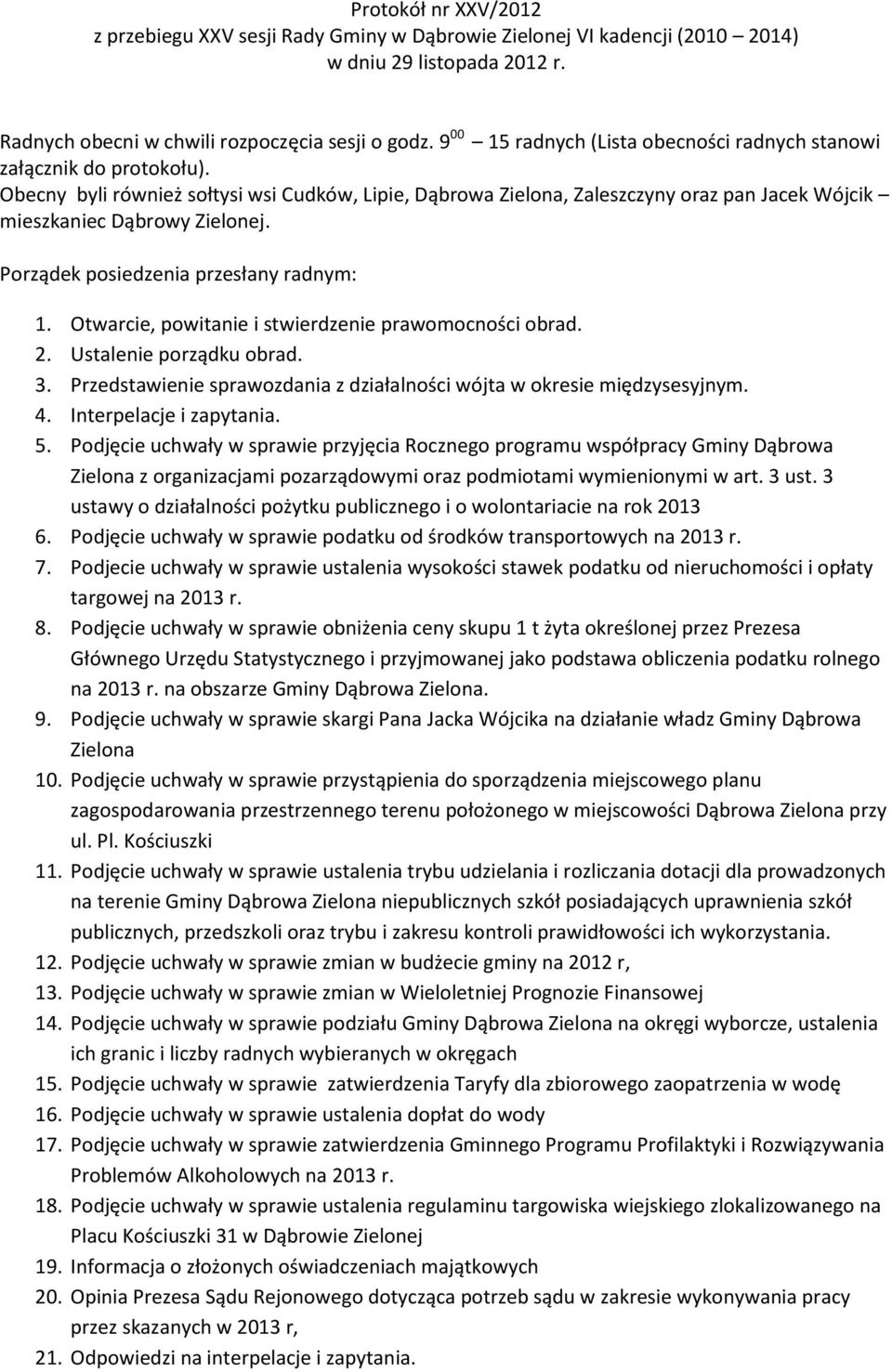 Obecny byli również sołtysi wsi Cudków, Lipie, Dąbrowa Zielona, Zaleszczyny oraz pan Jacek Wójcik mieszkaniec Dąbrowy Zielonej. Porządek posiedzenia przesłany radnym: 1.