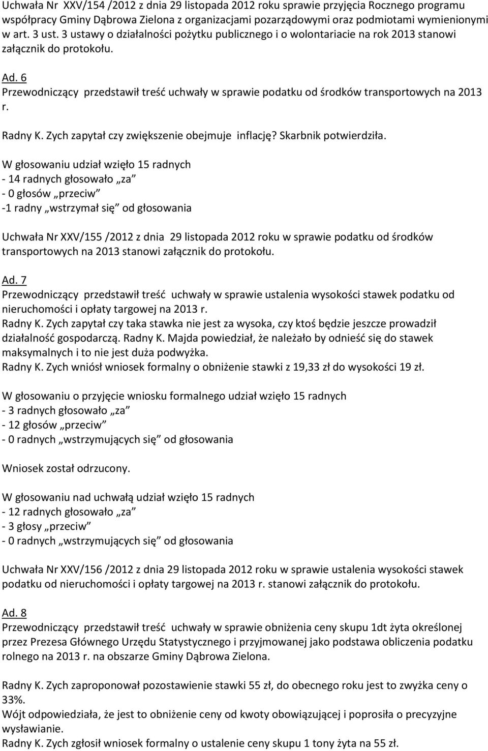 6 Przewodniczący przedstawił treść uchwały w sprawie podatku od środków transportowych na 2013 r. Radny K. Zych zapytał czy zwiększenie obejmuje inflację? Skarbnik potwierdziła.