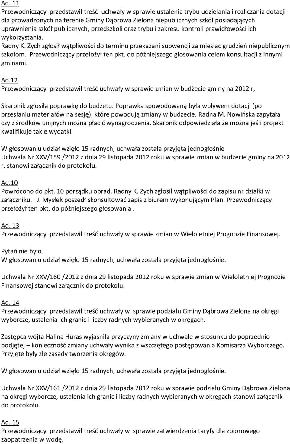 Zych zgłosił wątpliwości do terminu przekazani subwencji za miesiąc grudzień niepublicznym szkołom. Przewodniczący przełożył ten pkt. do późniejszego głosowania celem konsultacji z innymi gminami. Ad.