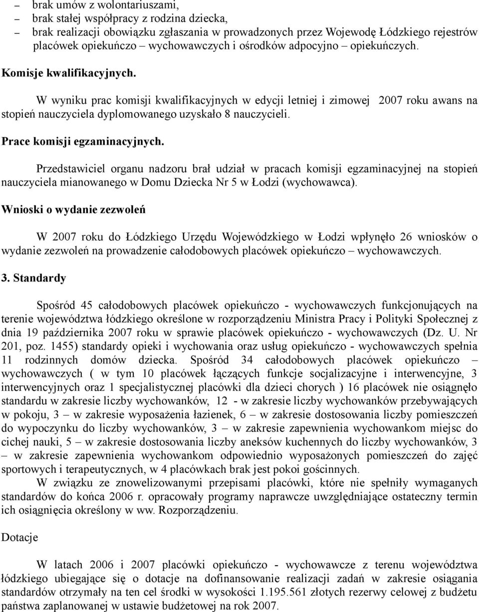 W wyniku prac komisji kwalifikacyjnych w edycji letniej i zimowej 2007 roku awans na stopień nauczyciela dyplomowanego uzyskało 8 nauczycieli. Prace komisji egzaminacyjnych.