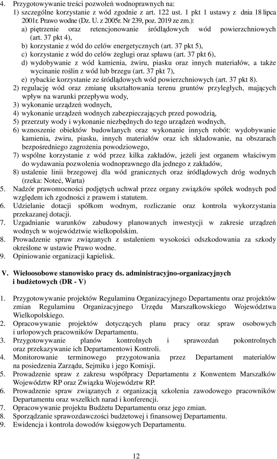 37 pkt 5), c) korzystanie z wód do celów żeglugi oraz spławu (art. 37 pkt 6), d) wydobywanie z wód kamienia, żwiru, piasku oraz innych materiałów, a także wycinanie roślin z wód lub brzegu (art.