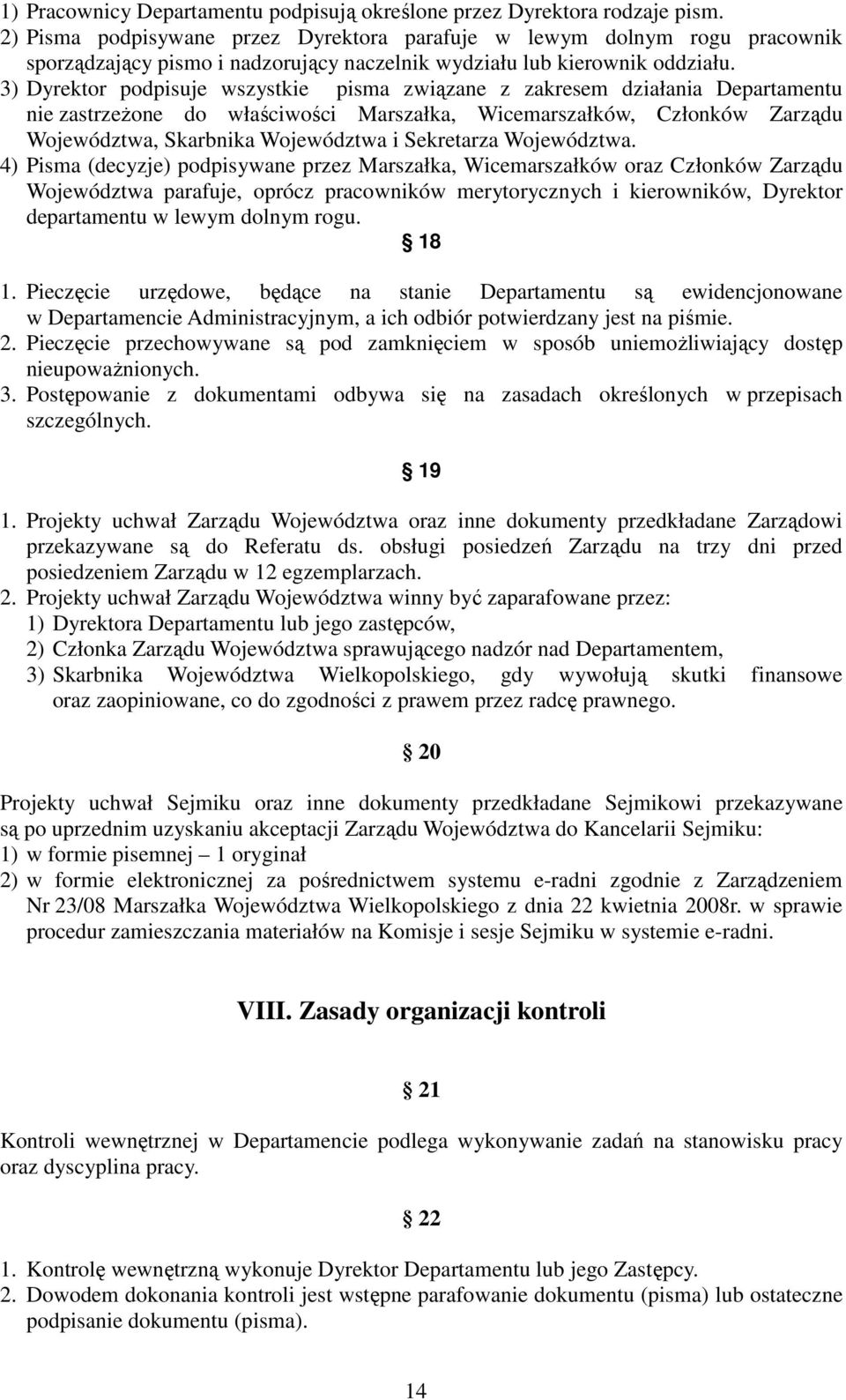 3) Dyrektor podpisuje wszystkie pisma związane z zakresem działania Departamentu nie zastrzeżone do właściwości Marszałka, Wicemarszałków, Członków Zarządu Województwa, Skarbnika Województwa i