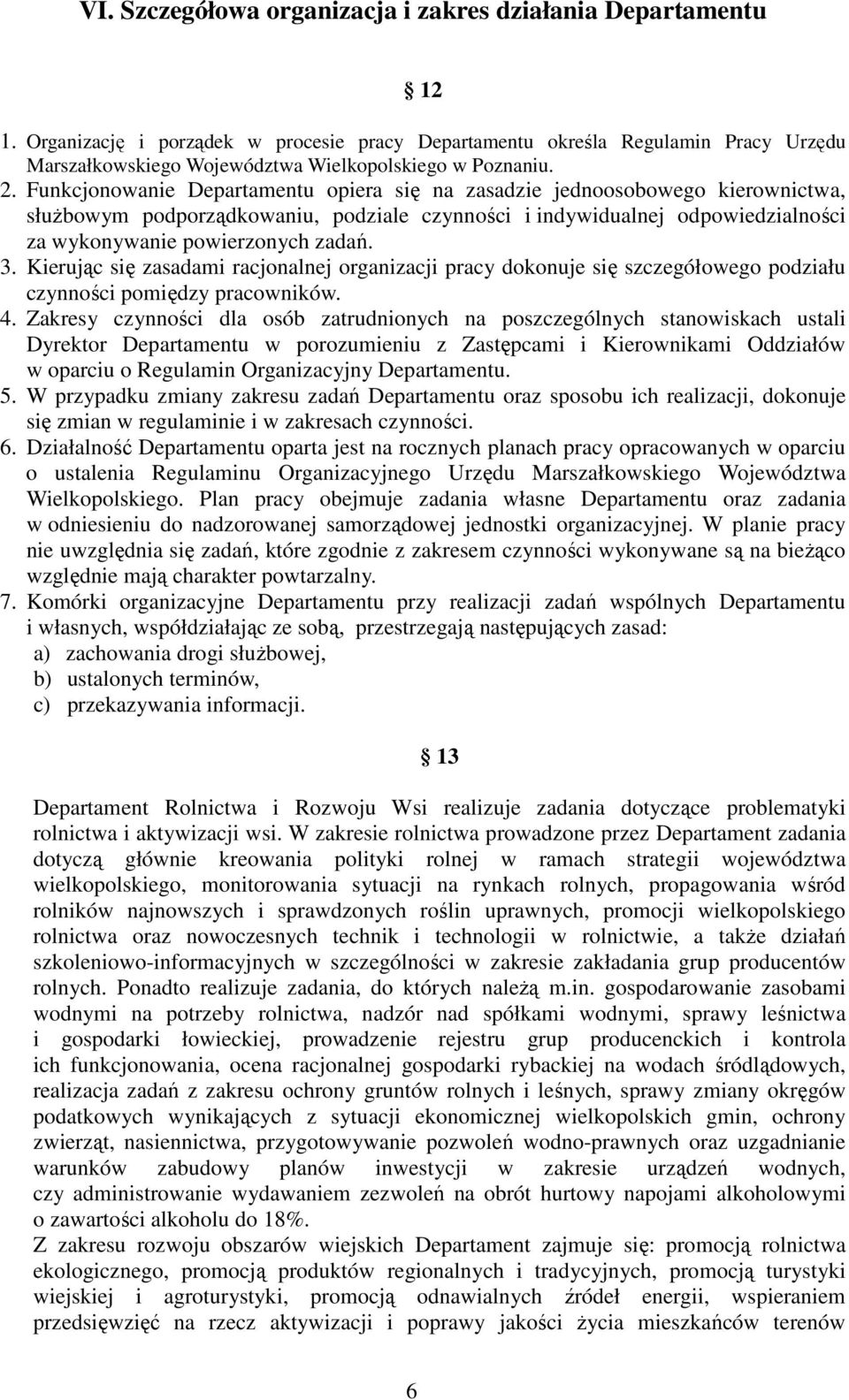 Funkcjonowanie Departamentu opiera się na zasadzie jednoosobowego kierownictwa, służbowym podporządkowaniu, podziale czynności i indywidualnej odpowiedzialności za wykonywanie powierzonych zadań. 3.