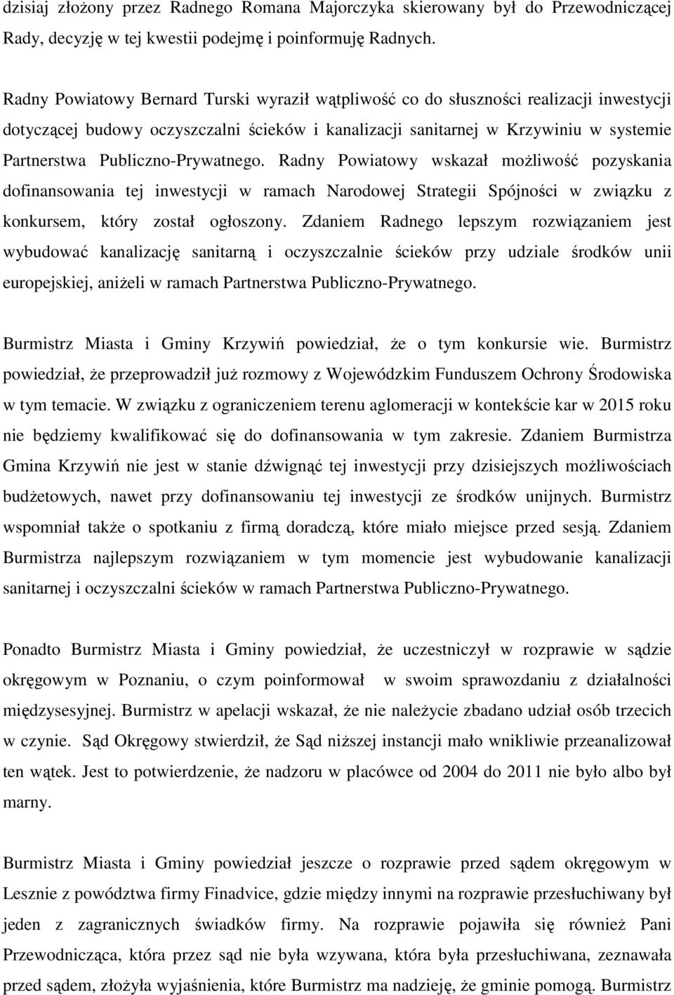 Publiczno-Prywatnego. Radny Powiatowy wskazał możliwość pozyskania dofinansowania tej inwestycji w ramach Narodowej Strategii Spójności w związku z konkursem, który został ogłoszony.