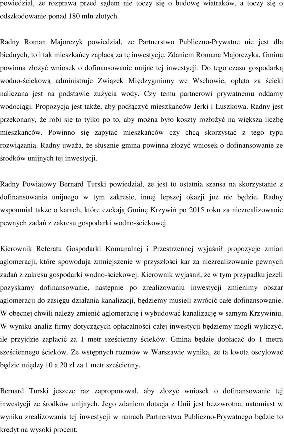 Zdaniem Romana Majorczyka, Gmina powinna złożyć wniosek o dofinansowanie unijne tej inwestycji.