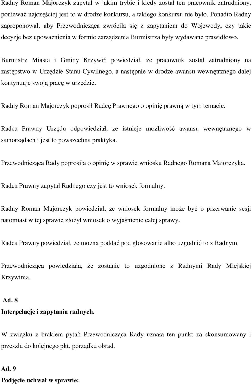 Burmistrz Miasta i Gminy Krzywiń powiedział, że pracownik został zatrudniony na zastępstwo w Urzędzie Stanu Cywilnego, a następnie w drodze awansu wewnętrznego dalej kontynuuje swoją pracę w urzędzie.