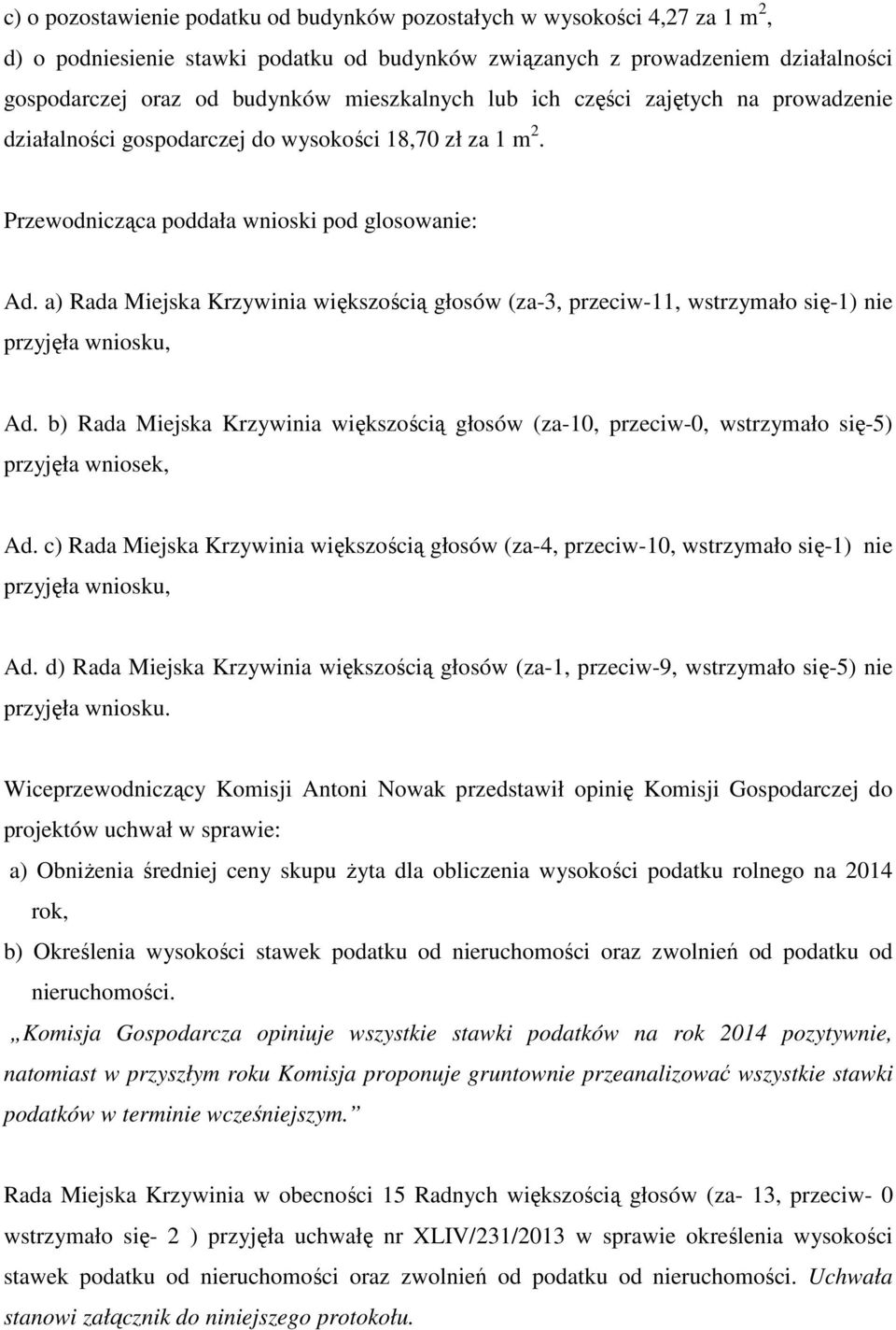 a) Rada Miejska Krzywinia większością głosów (za-3, przeciw-11, wstrzymało się-1) nie przyjęła wniosku, Ad.