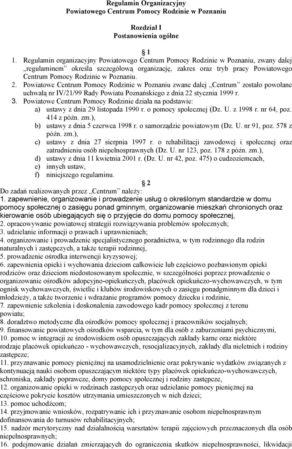 2. Powiatowe Centrum Pomocy Rodzinie w Poznaniu zwane dalej Centrum zostało powołane uchwałą nr IV/21/99 Rady Powiatu Poznańskiego z dnia 22 stycznia 1999 r. 3.