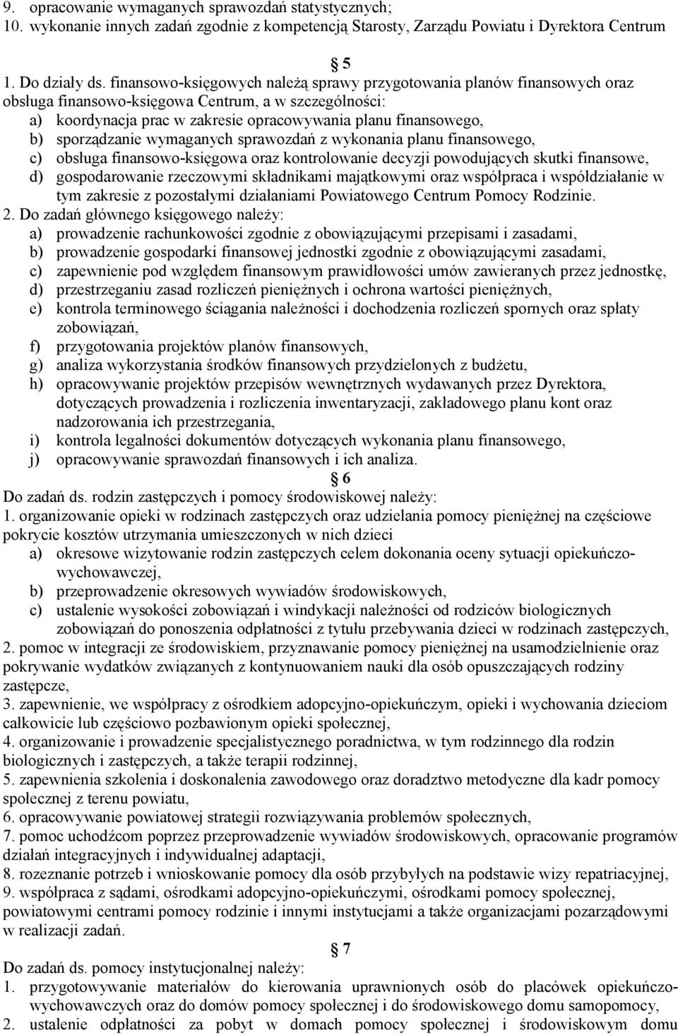 sporządzanie wymaganych sprawozdań z wykonania planu finansowego, c) obsługa finansowo-księgowa oraz kontrolowanie decyzji powodujących skutki finansowe, d) gospodarowanie rzeczowymi składnikami