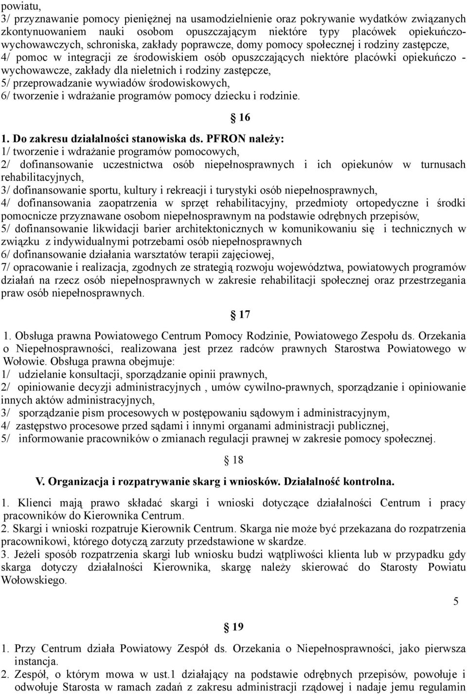 i rodziny zastępcze, 5/ przeprowadzanie wywiadów środowiskowych, 6/ tworzenie i wdrażanie programów pomocy dziecku i rodzinie. 16 1. Do zakresu działalności stanowiska ds.
