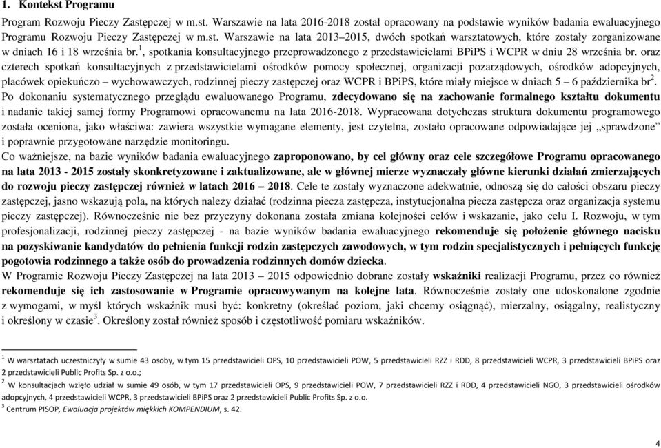 oraz czterech spotkań konsultacyjnych z przedstawicielami ośrodków pomocy społecznej, organizacji pozarządowych, ośrodków adopcyjnych, placówek opiekuńczo wychowawczych, rodzinnej pieczy zastępczej