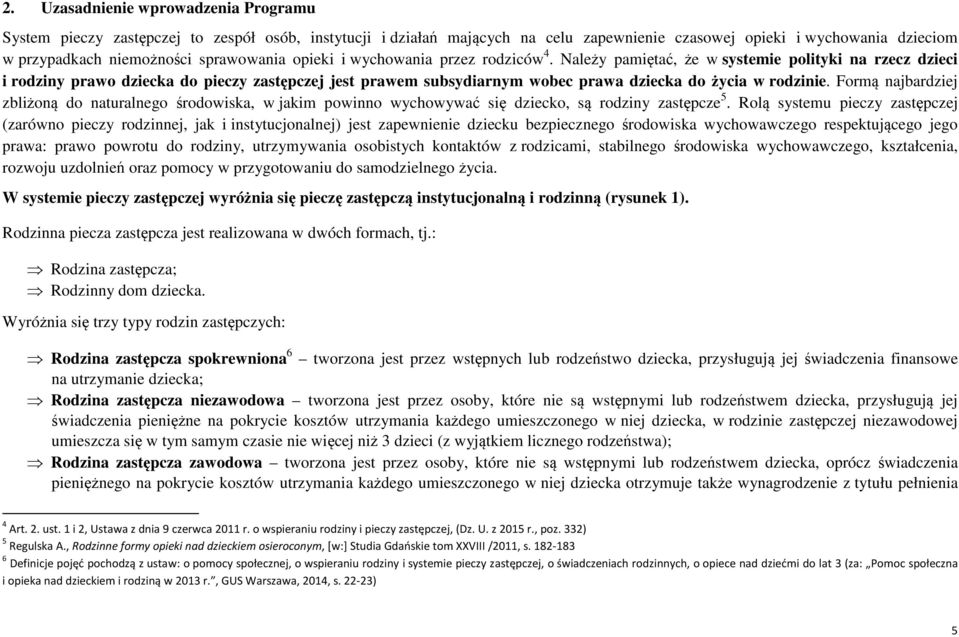 Należy pamiętać, że w systemie polityki na rzecz dzieci i rodziny prawo dziecka do pieczy zastępczej jest prawem subsydiarnym wobec prawa dziecka do życia w rodzinie.