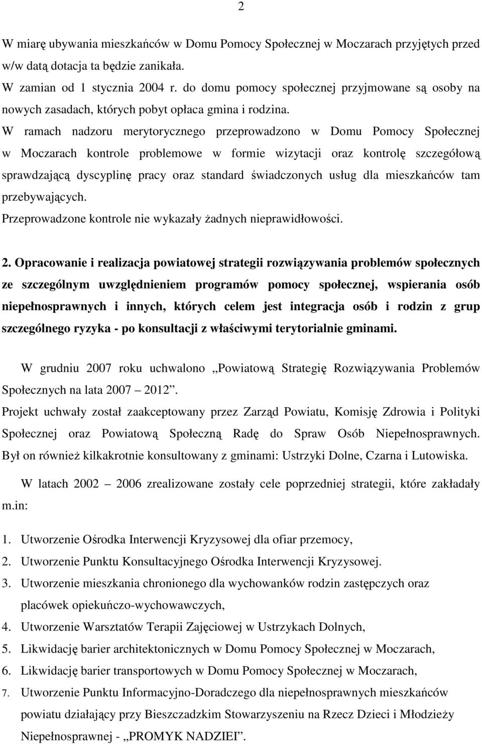 W ramach nadzoru merytorycznego przeprowadzono w Domu Pomocy Społecznej w Moczarach kontrole problemowe w formie wizytacji oraz kontrolę szczegółową sprawdzającą dyscyplinę pracy oraz standard