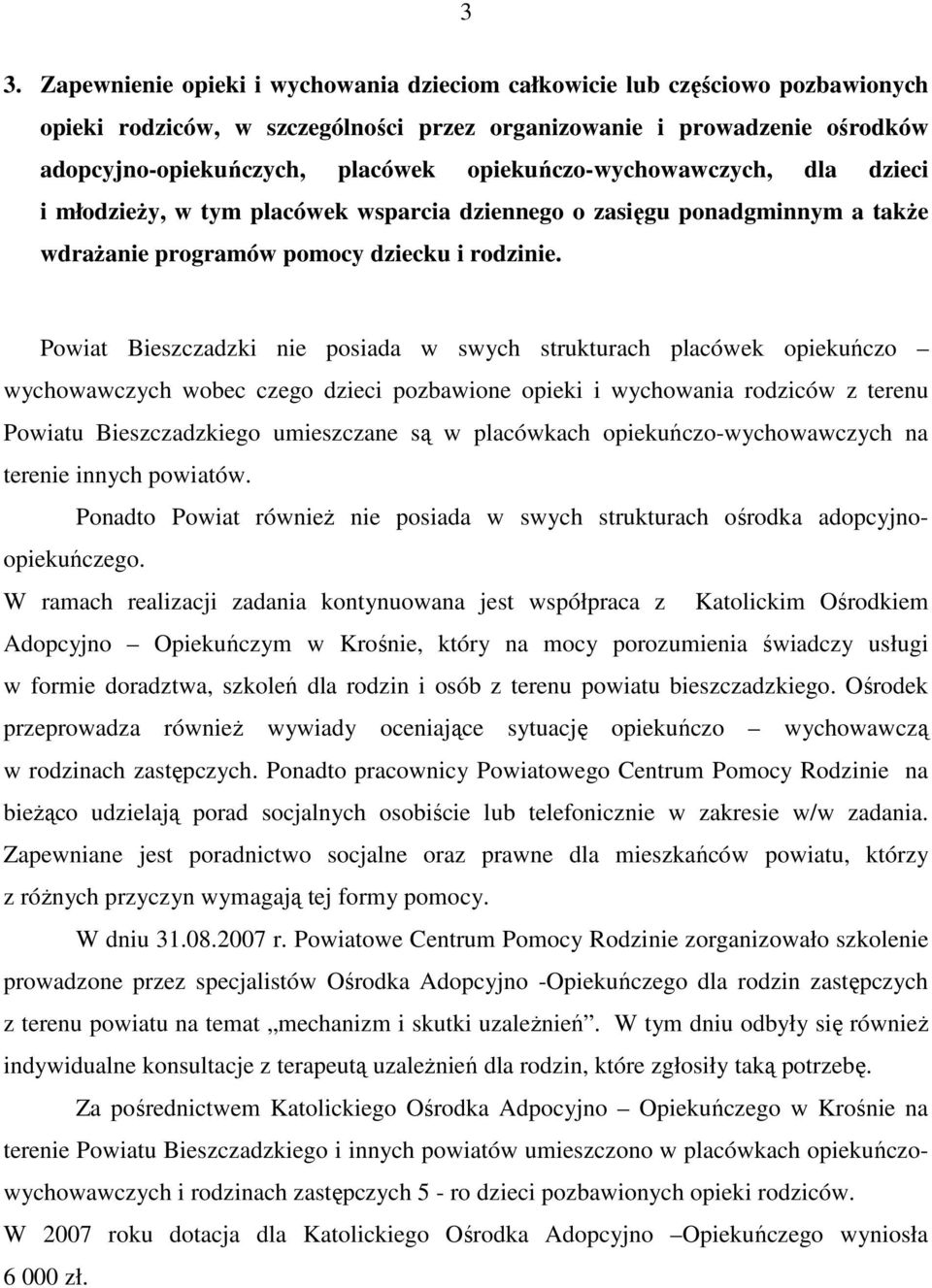 Powiat Bieszczadzki nie posiada w swych strukturach placówek opiekuńczo wychowawczych wobec czego dzieci pozbawione opieki i wychowania rodziców z terenu Powiatu Bieszczadzkiego umieszczane są w