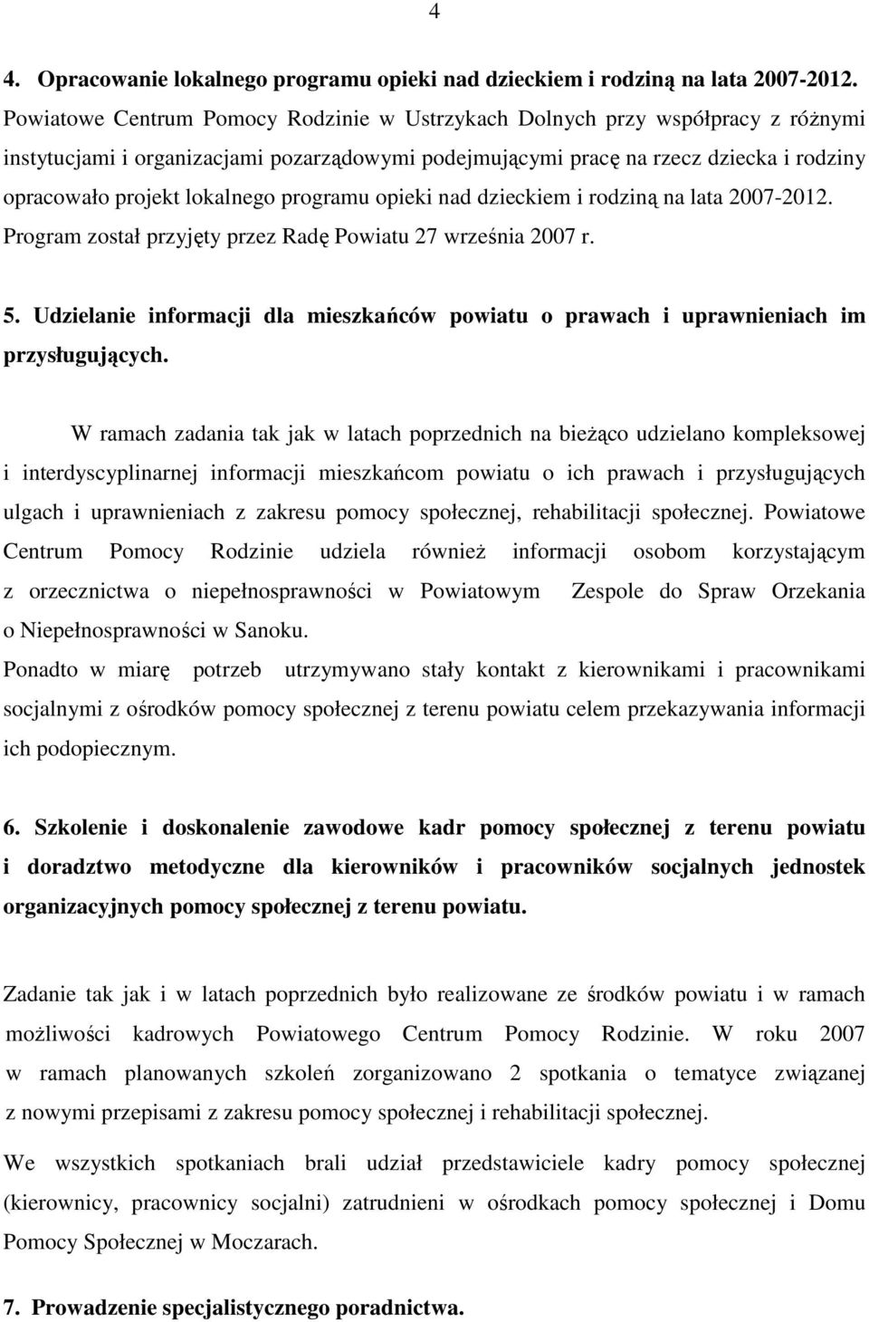 programu opieki nad dzieckiem i rodziną na lata 2007-2012. Program został przyjęty przez Radę Powiatu 27 września 2007 r. 5.