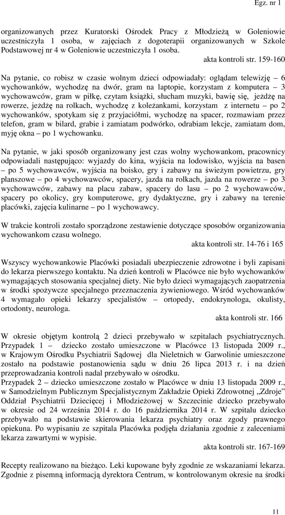 159-160 Na pytanie, co robisz w czasie wolnym dzieci odpowiadały: oglądam telewizję 6 wychowanków, wychodzę na dwór, gram na laptopie, korzystam z komputera 3 wychowawców, gram w piłkę, czytam