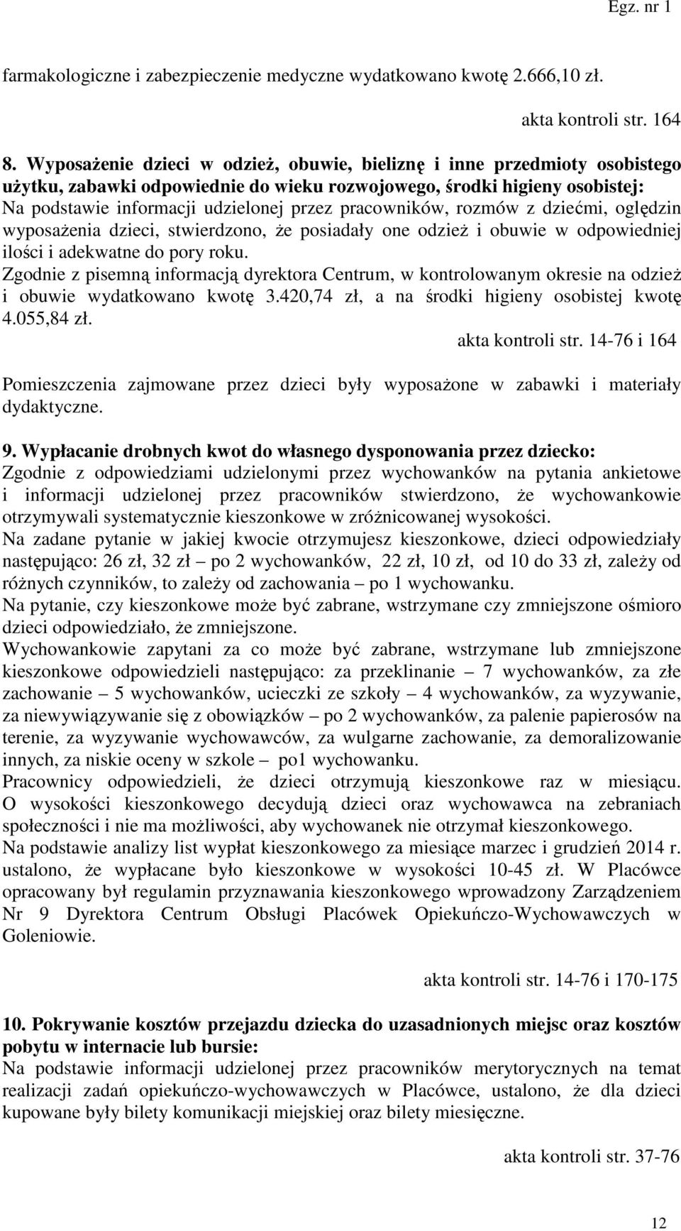pracowników, rozmów z dziećmi, oględzin wyposażenia dzieci, stwierdzono, że posiadały one odzież i obuwie w odpowiedniej ilości i adekwatne do pory roku.