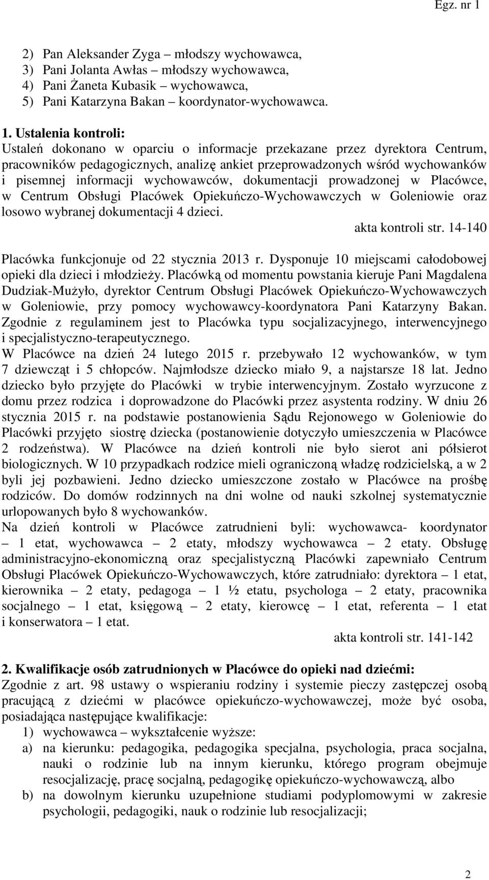 wychowawców, dokumentacji prowadzonej w Placówce, w Centrum Obsługi Placówek Opiekuńczo-Wychowawczych w Goleniowie oraz losowo wybranej dokumentacji 4 dzieci. akta kontroli str.