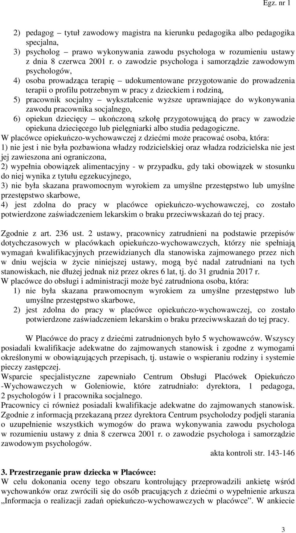 pracownik socjalny wykształcenie wyższe uprawniające do wykonywania zawodu pracownika socjalnego, 6) opiekun dziecięcy ukończoną szkołę przygotowującą do pracy w zawodzie opiekuna dziecięcego lub