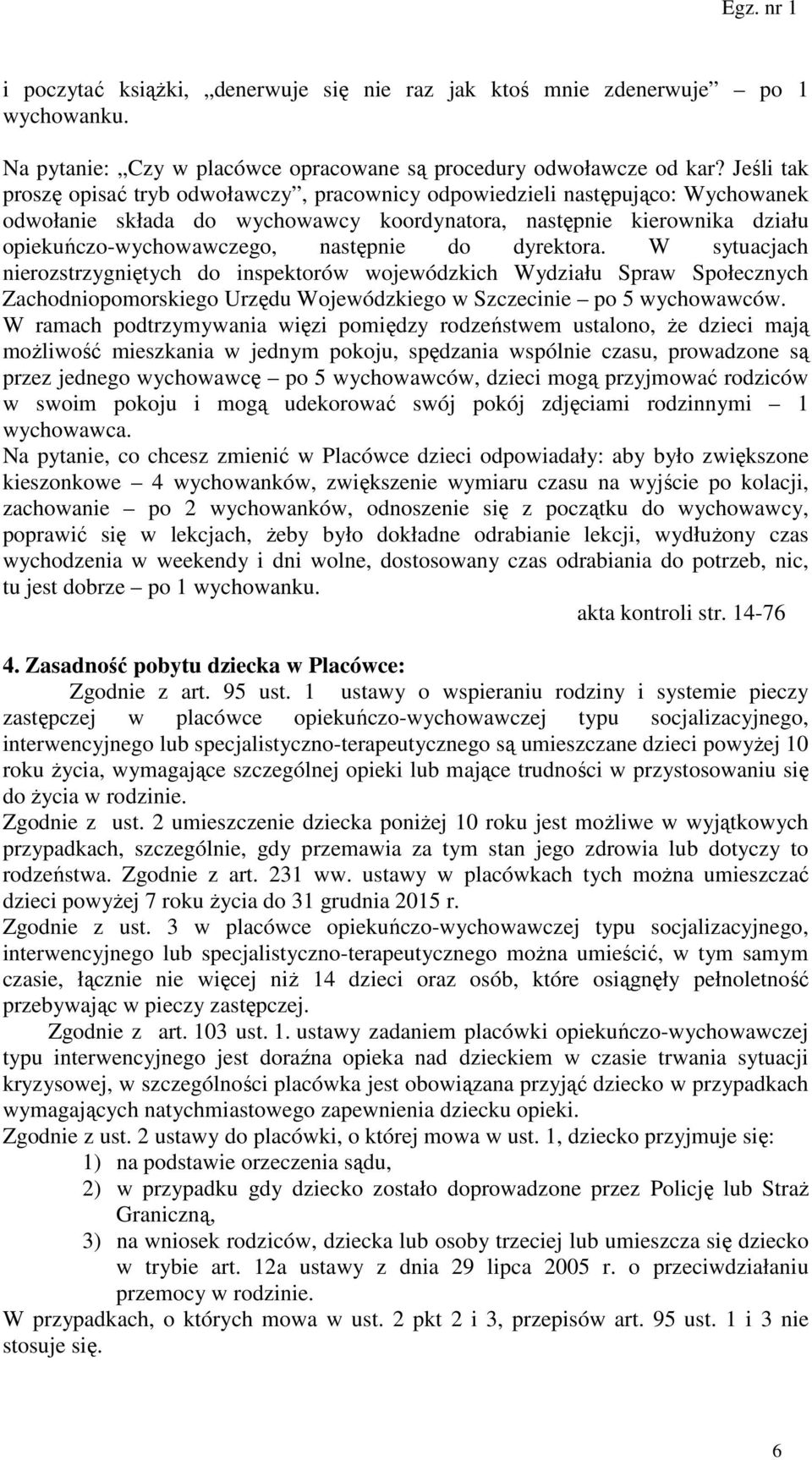 do dyrektora. W sytuacjach nierozstrzygniętych do inspektorów wojewódzkich Wydziału Spraw Społecznych Zachodniopomorskiego Urzędu Wojewódzkiego w Szczecinie po 5 wychowawców.