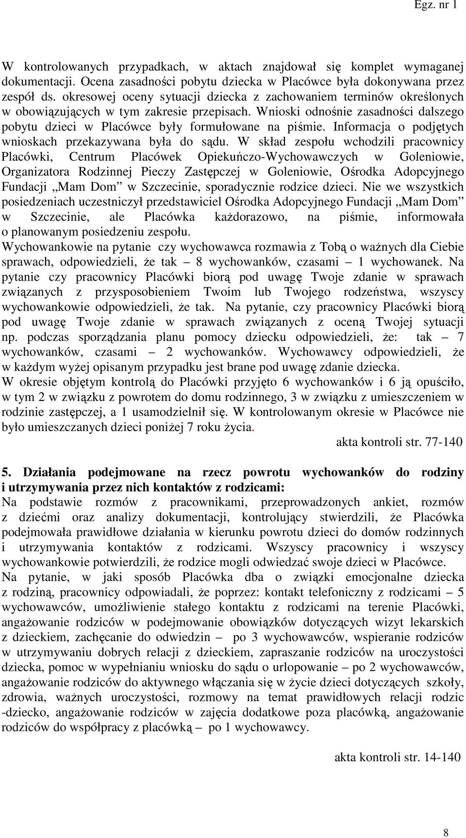Wnioski odnośnie zasadności dalszego pobytu dzieci w Placówce były formułowane na piśmie. Informacja o podjętych wnioskach przekazywana była do sądu.