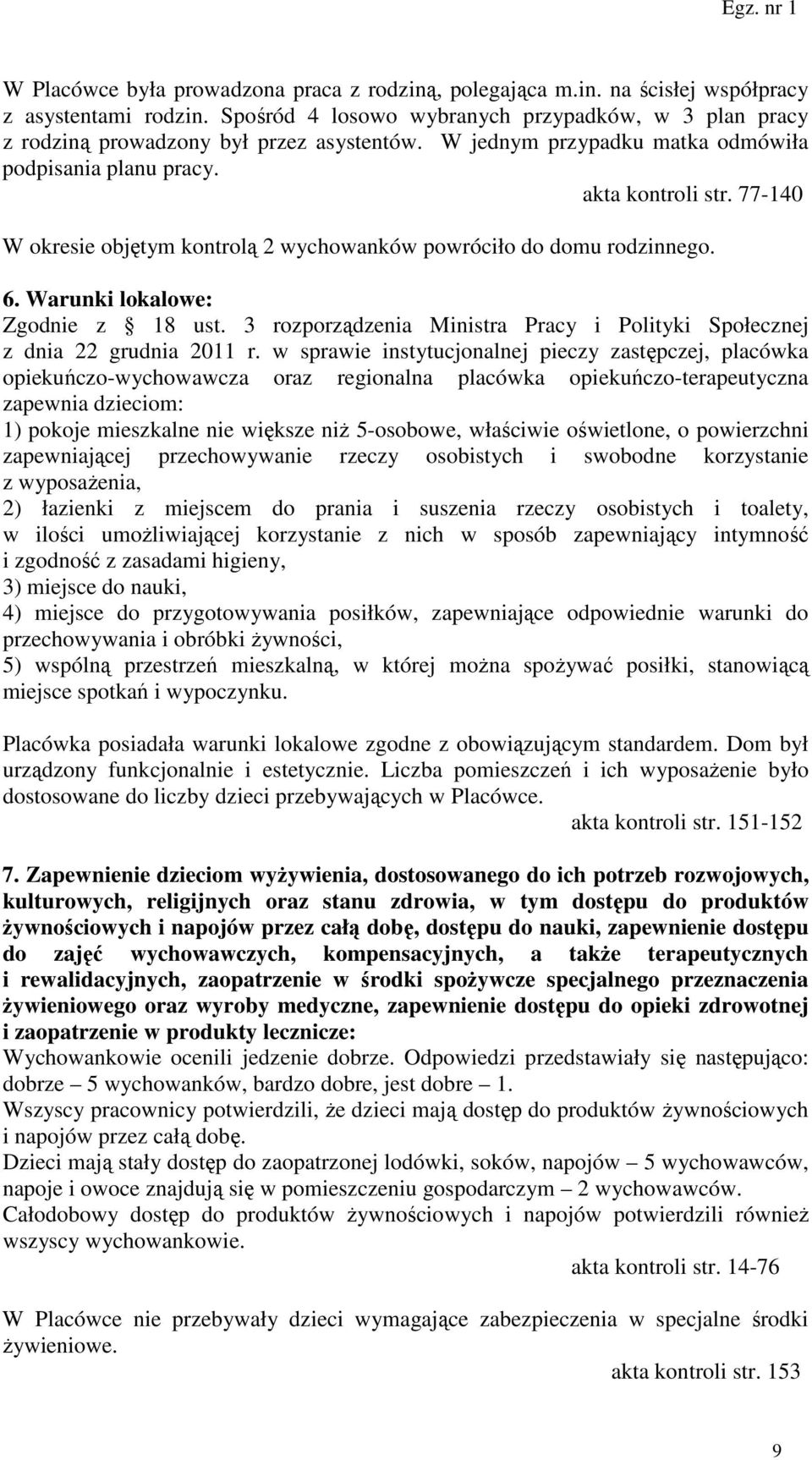77-140 W okresie objętym kontrolą 2 wychowanków powróciło do domu rodzinnego. 6. Warunki lokalowe: Zgodnie z 18 ust. 3 rozporządzenia Ministra Pracy i Polityki Społecznej z dnia 22 grudnia 2011 r.