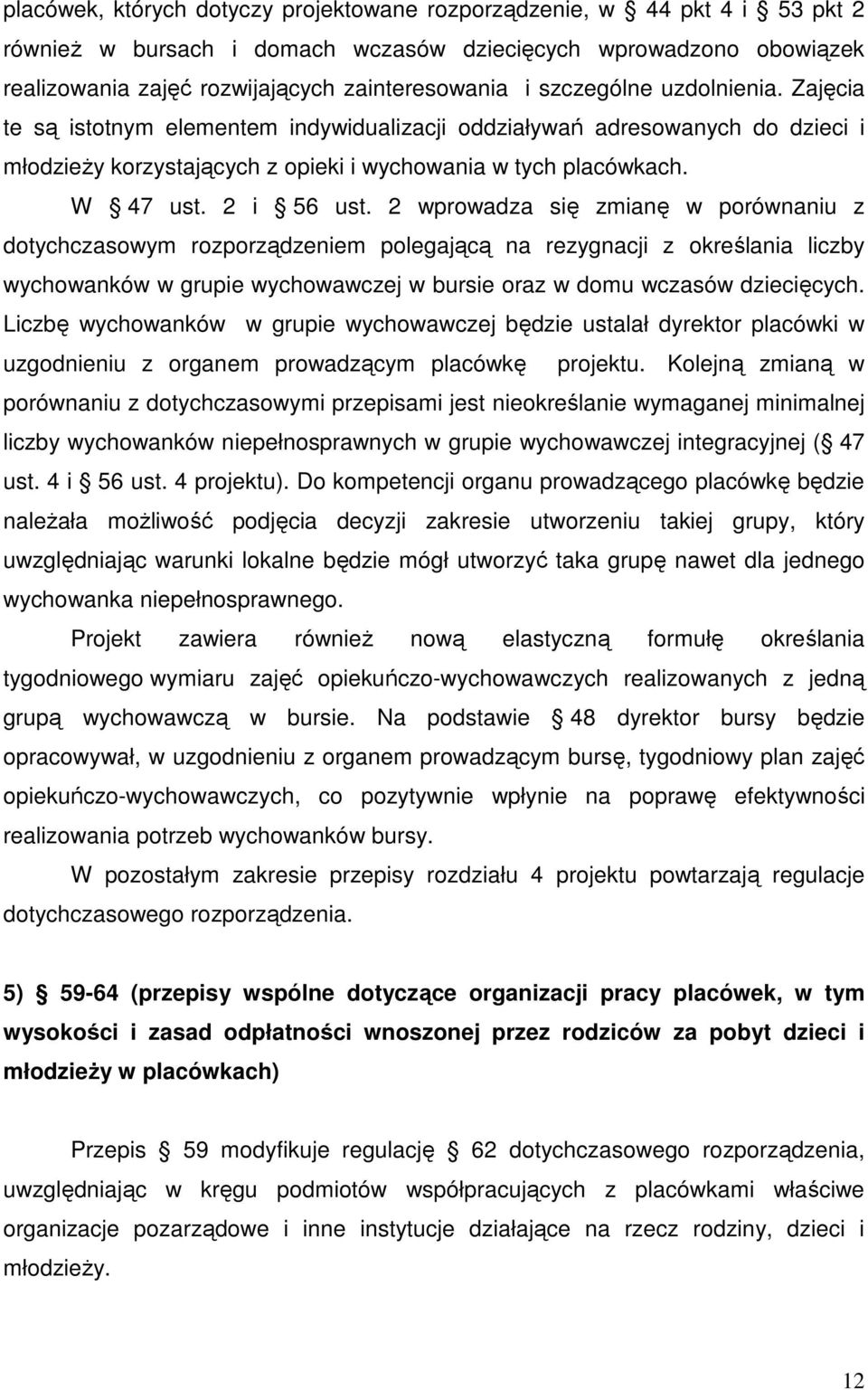 2 wprowadza się zmianę w porównaniu z dotychczasowym rozporządzeniem polegającą na rezygnacji z określania liczby wychowanków w grupie wychowawczej w bursie oraz w domu wczasów dziecięcych.