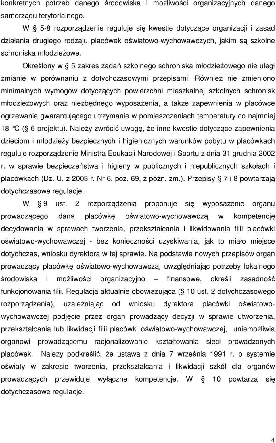 Określony w 5 zakres zadań szkolnego schroniska młodzieŝowego nie uległ zmianie w porównaniu z dotychczasowymi przepisami.