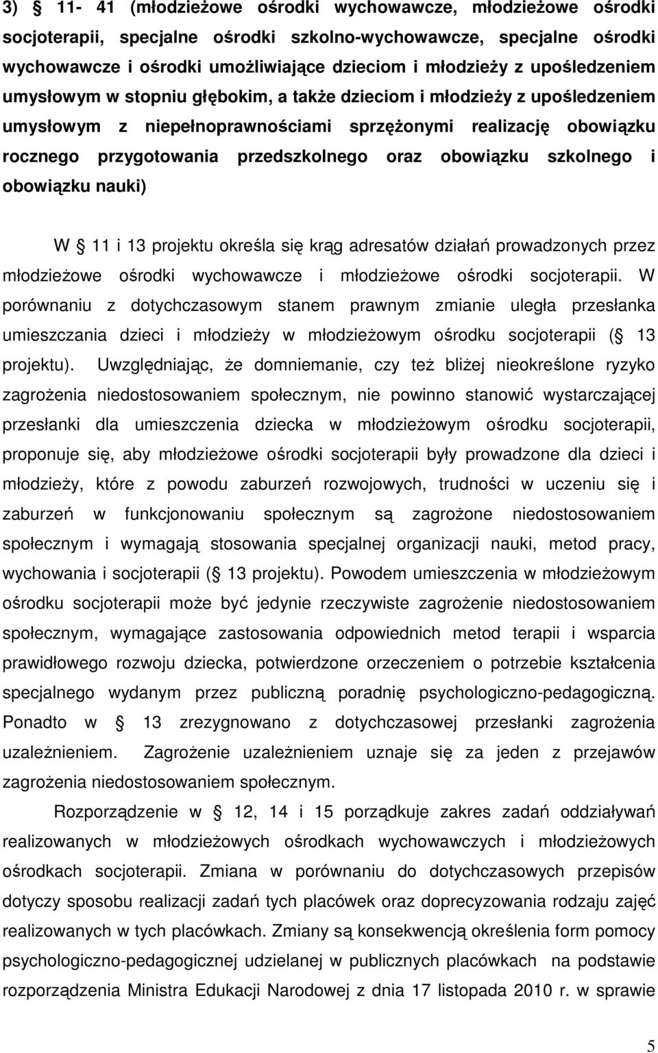 obowiązku szkolnego i obowiązku nauki) W 11 i 13 projektu określa się krąg adresatów działań prowadzonych przez młodzieŝowe ośrodki wychowawcze i młodzieŝowe ośrodki socjoterapii.