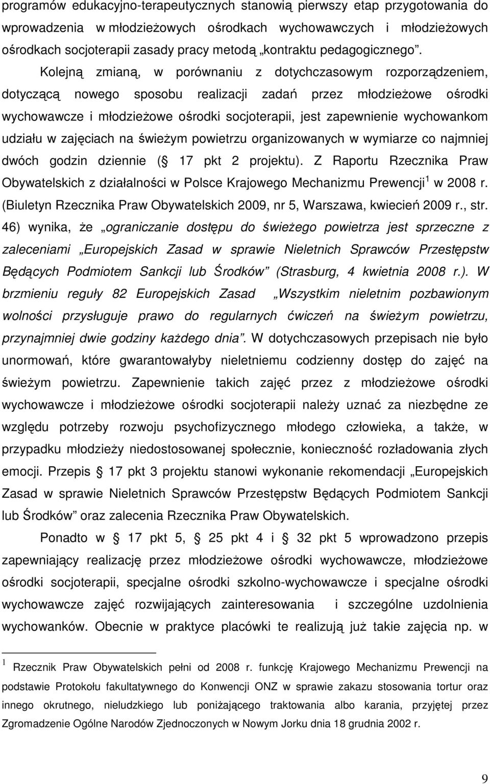 Kolejną zmianą, w porównaniu z dotychczasowym rozporządzeniem, dotyczącą nowego sposobu realizacji zadań przez młodzieŝowe ośrodki wychowawcze i młodzieŝowe ośrodki socjoterapii, jest zapewnienie