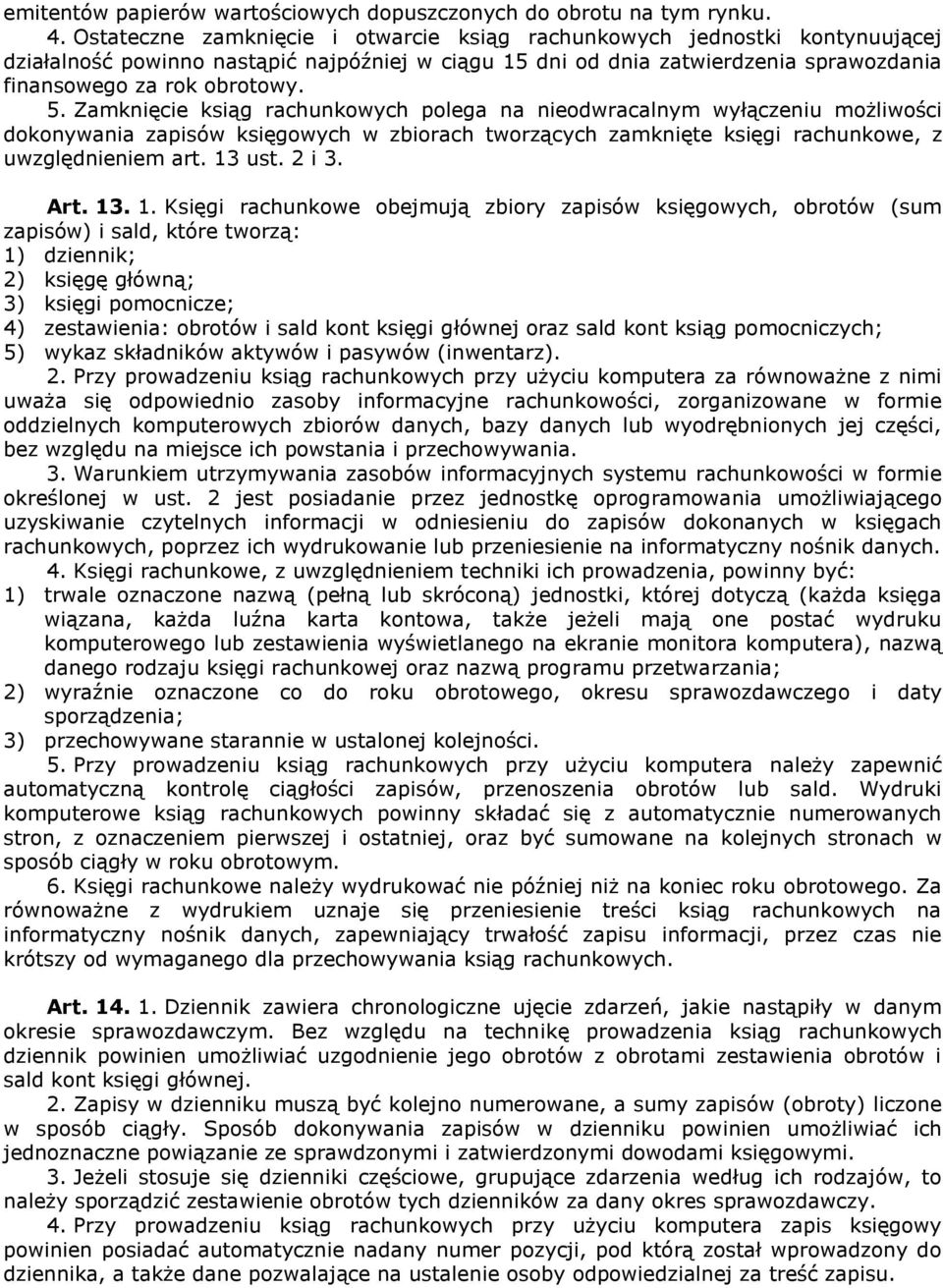 Zamknięcie ksiąg rachunkowych polega na nieodwracalnym wyłączeniu możliwości dokonywania zapisów księgowych w zbiorach tworzących zamknięte księgi rachunkowe, z uwzględnieniem art. 13 ust. 2 i 3. Art.