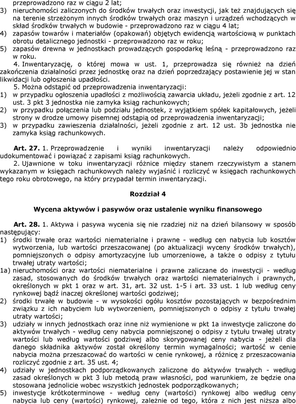 przeprowadzono raz w roku; 5) zapasów drewna w jednostkach prowadzących gospodarkę leśną - przeprowadzono raz w roku. 4. Inwentaryzację, o której mowa w ust.