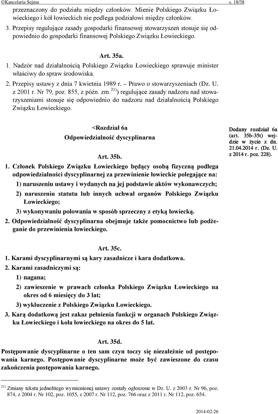 Nadzór nad działalnością Polskiego Związku Łowieckiego sprawuje minister właściwy do spraw środowiska. 2. Przepisy ustawy z dnia 7 kwietnia 1989 r. Prawo o stowarzyszeniach (Dz. U. z 2001 r.