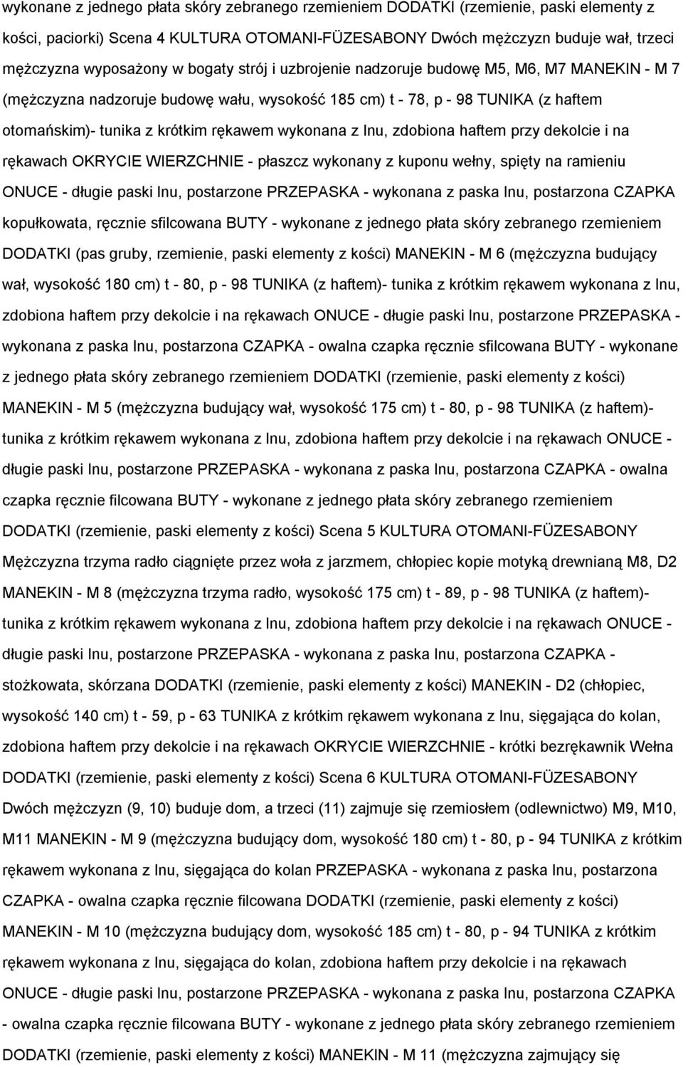 lnu, zdobiona haftem przy dekolcie i na rękawach OKRYCIE WIERZCHNIE - płaszcz wykonany z kuponu wełny, spięty na ramieniu ONUCE - długie paski lnu, postarzone PRZEPASKA - wykonana z paska lnu,