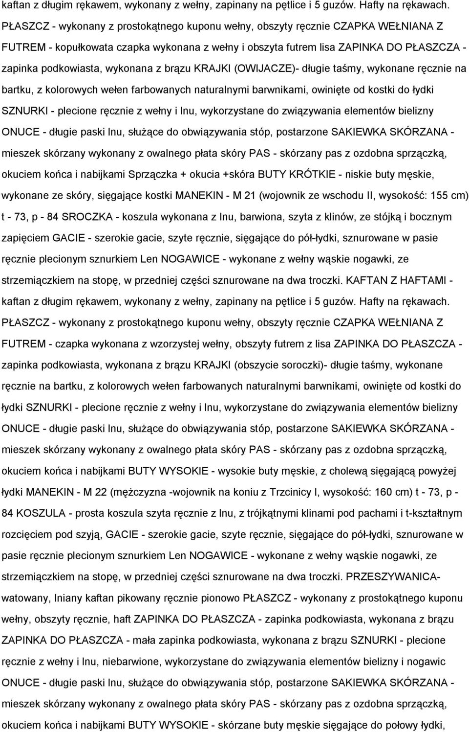 wykonana z brązu KRAJKI (OWIJACZE)- długie taśmy, wykonane ręcznie na bartku, z kolorowych wełen farbowanych naturalnymi barwnikami, owinięte od kostki do łydki SZNURKI - plecione ręcznie z wełny i