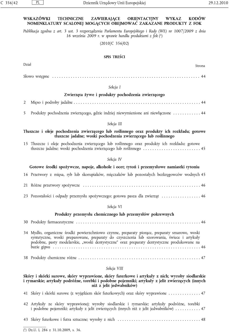 3 rozporządzenia Parlamentu Europejskiego i Rady (WE) nr 1007/2009 z dnia 16 września 2009 r. w sprawie handlu produktami z fok ( 1 ) (2010/C 356/02) SPIS TREŚCI Dział Strona Słowo wstępne.