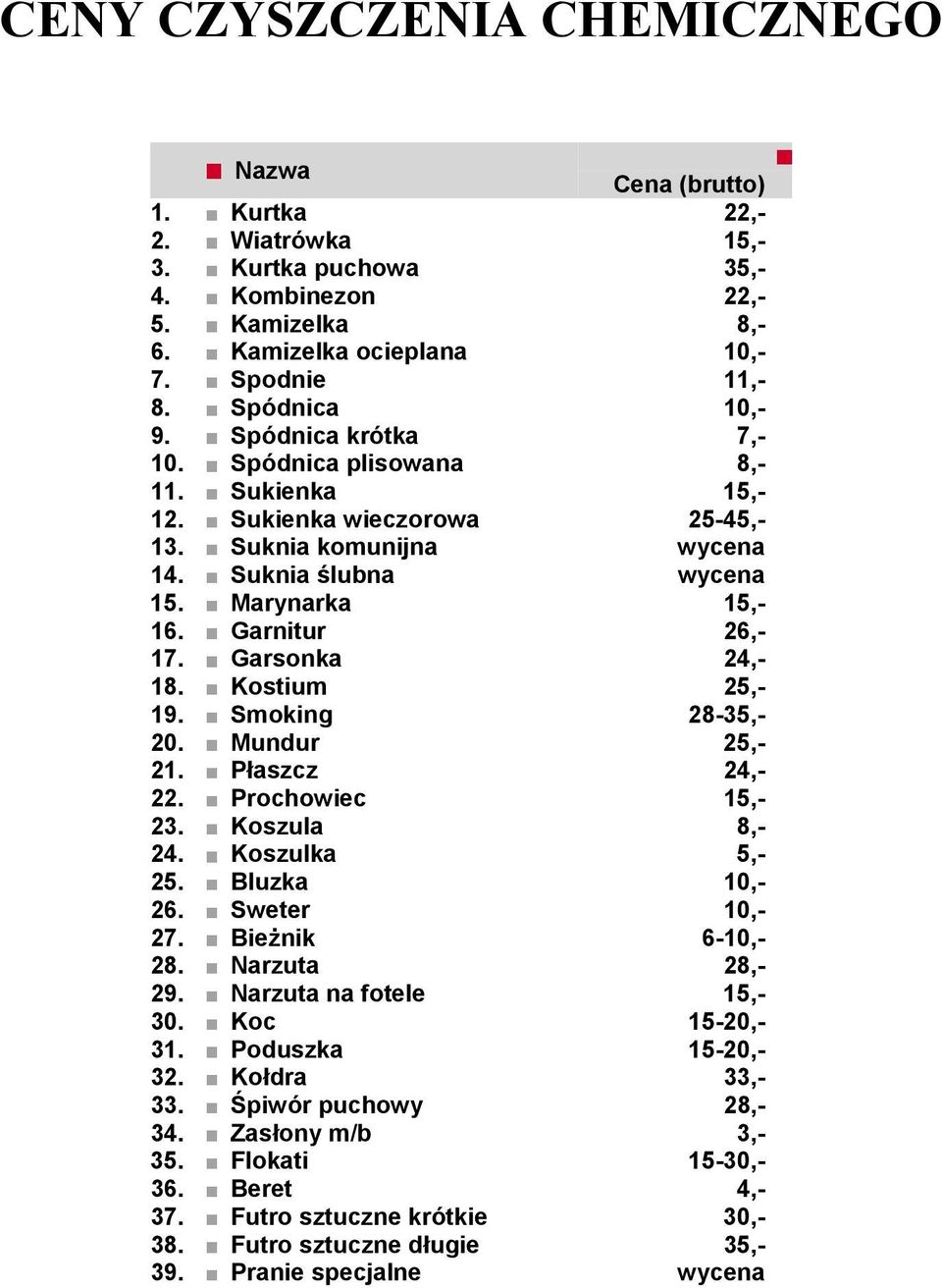 Garnitur 26,- 17. Garsonka 24,- 18. Kostium 25,- 19. Smoking 28-35,- 20. Mundur 25,- 21. Płaszcz 24,- 22. Prochowiec 15,- 23. Koszula 8,- 24. Koszulka 5,- 25. Bluzka 10,- 26. Sweter 10,- 27.